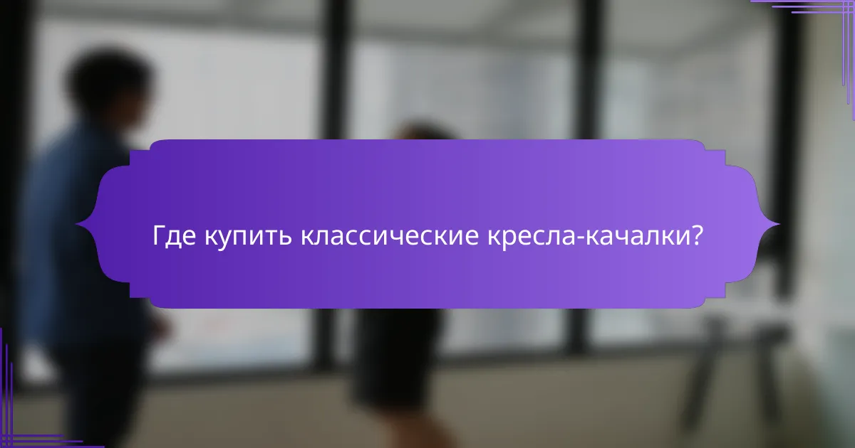 Где купить классические кресла-качалки?