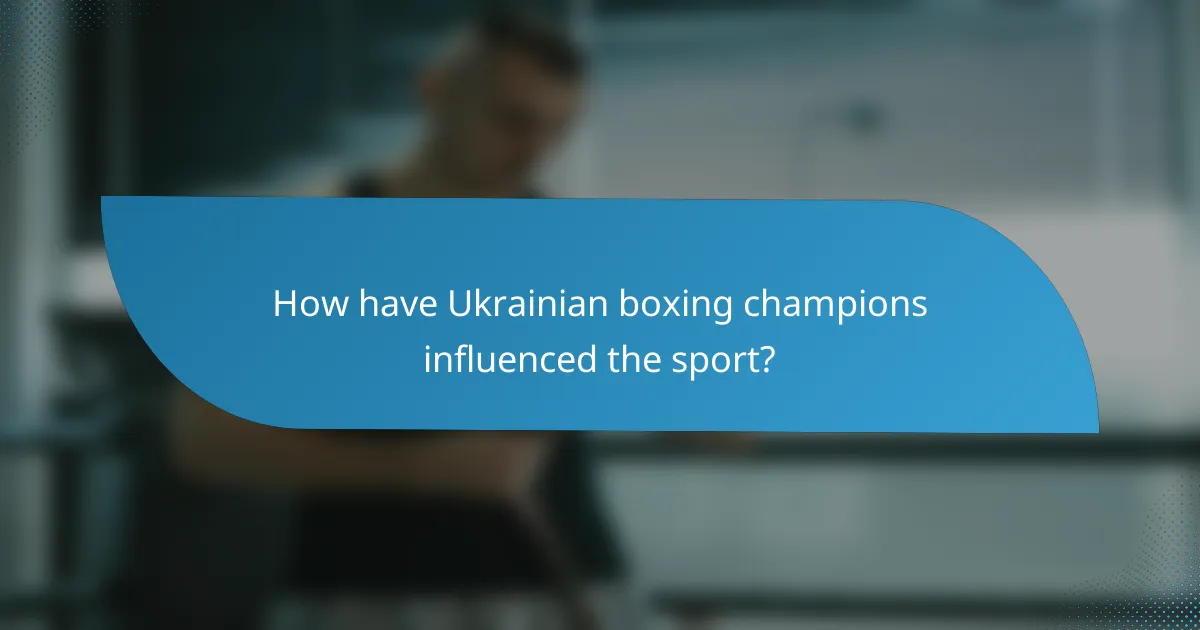 How have Ukrainian boxing champions influenced the sport?