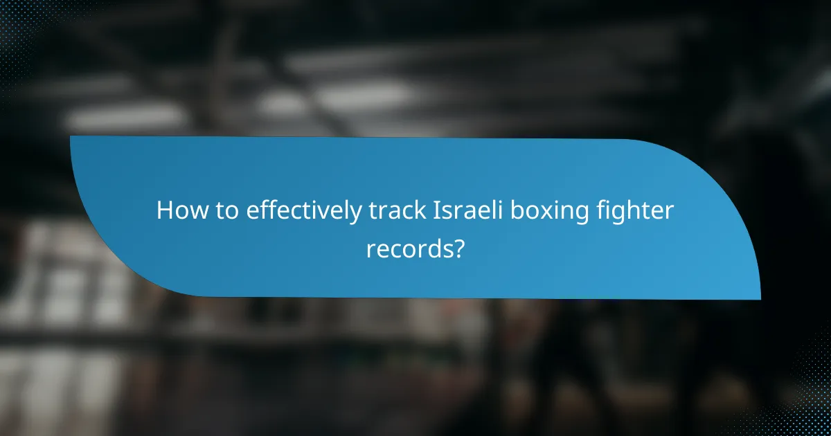How to effectively track Israeli boxing fighter records?