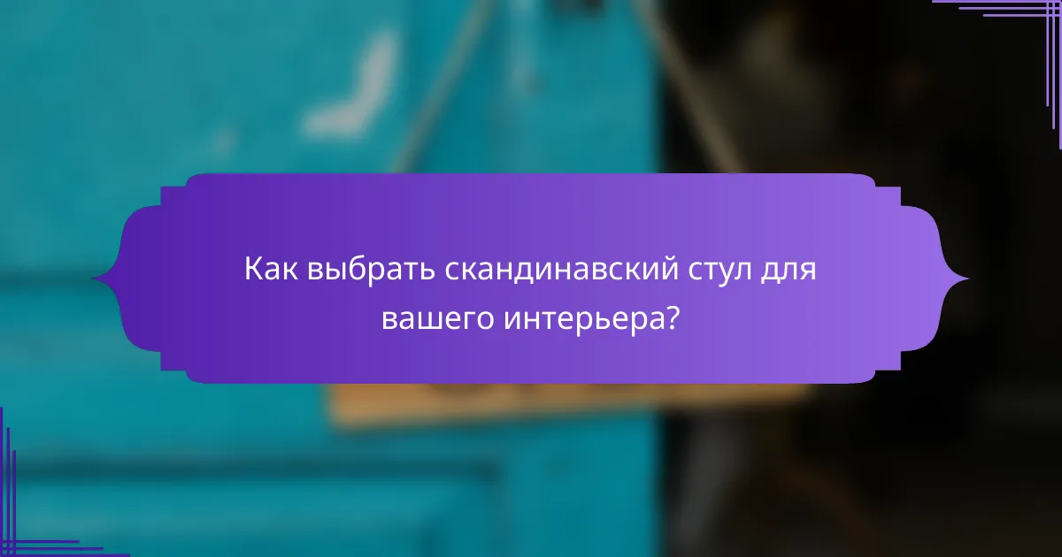Как выбрать скандинавский стул для вашего интерьера?