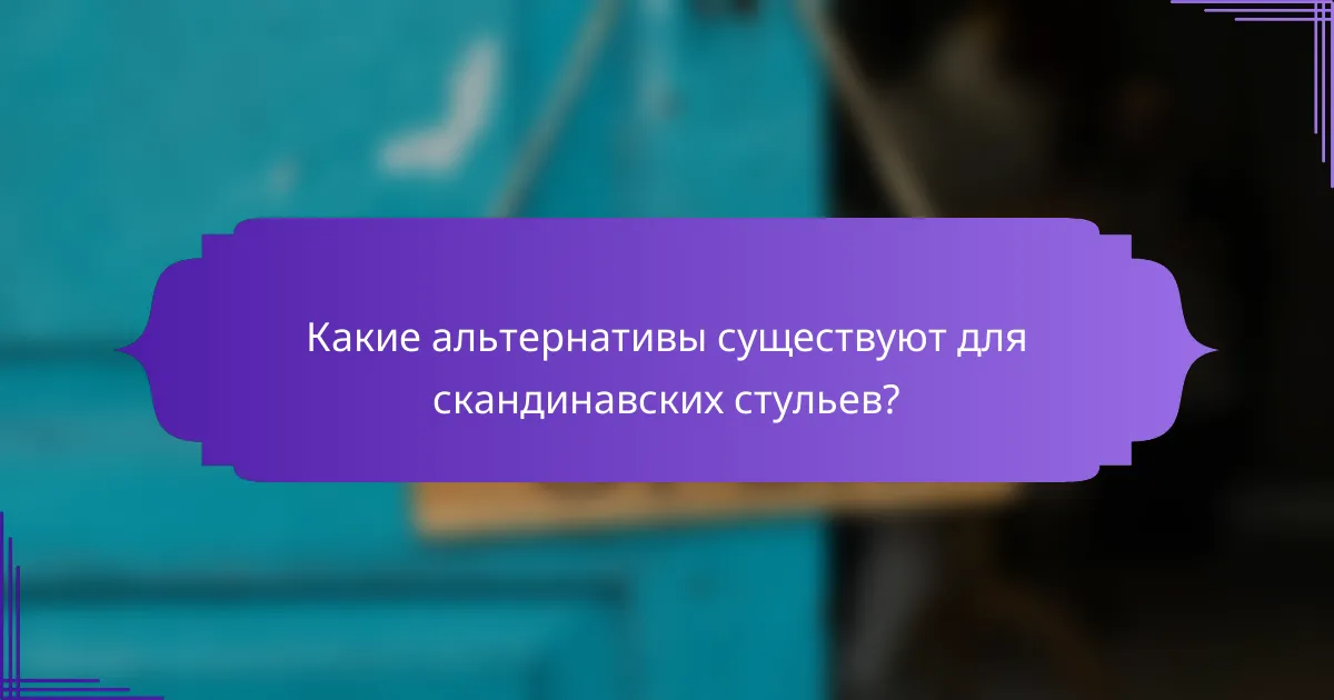 Какие альтернативы существуют для скандинавских стульев?