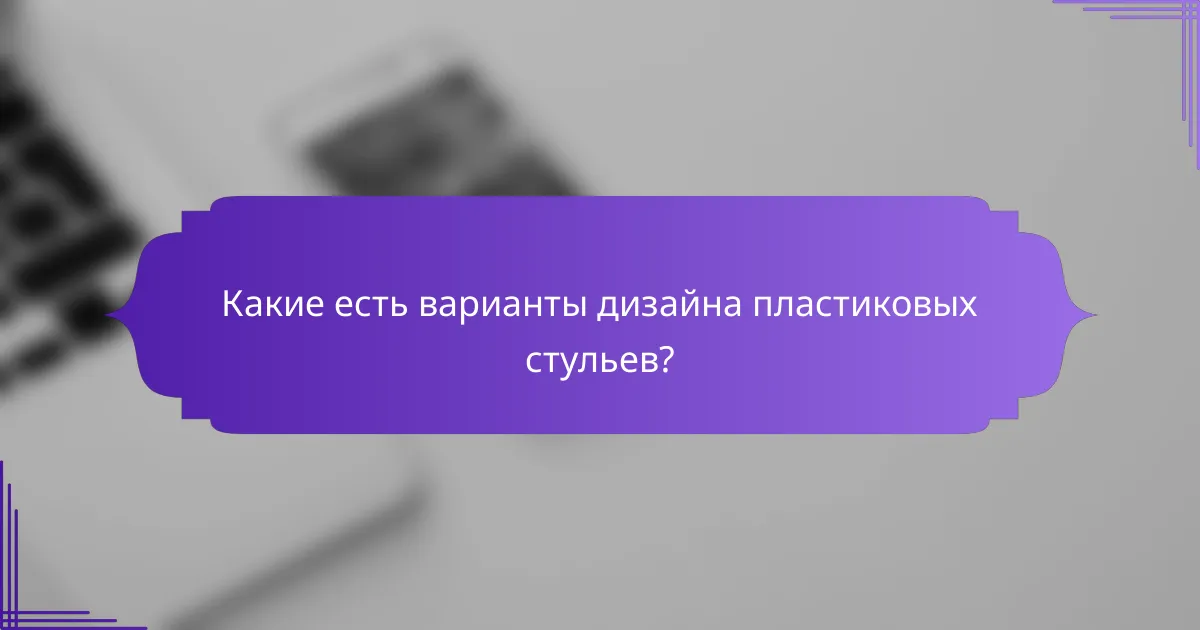 Какие есть варианты дизайна пластиковых стульев?