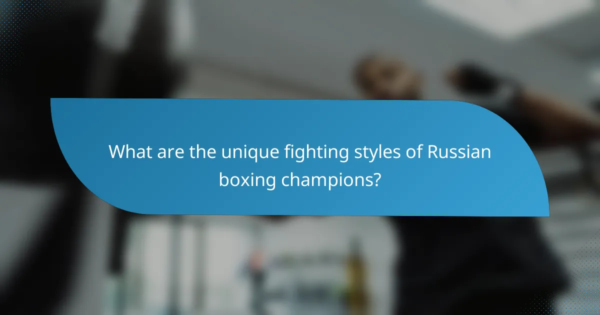 What are the unique fighting styles of Russian boxing champions?