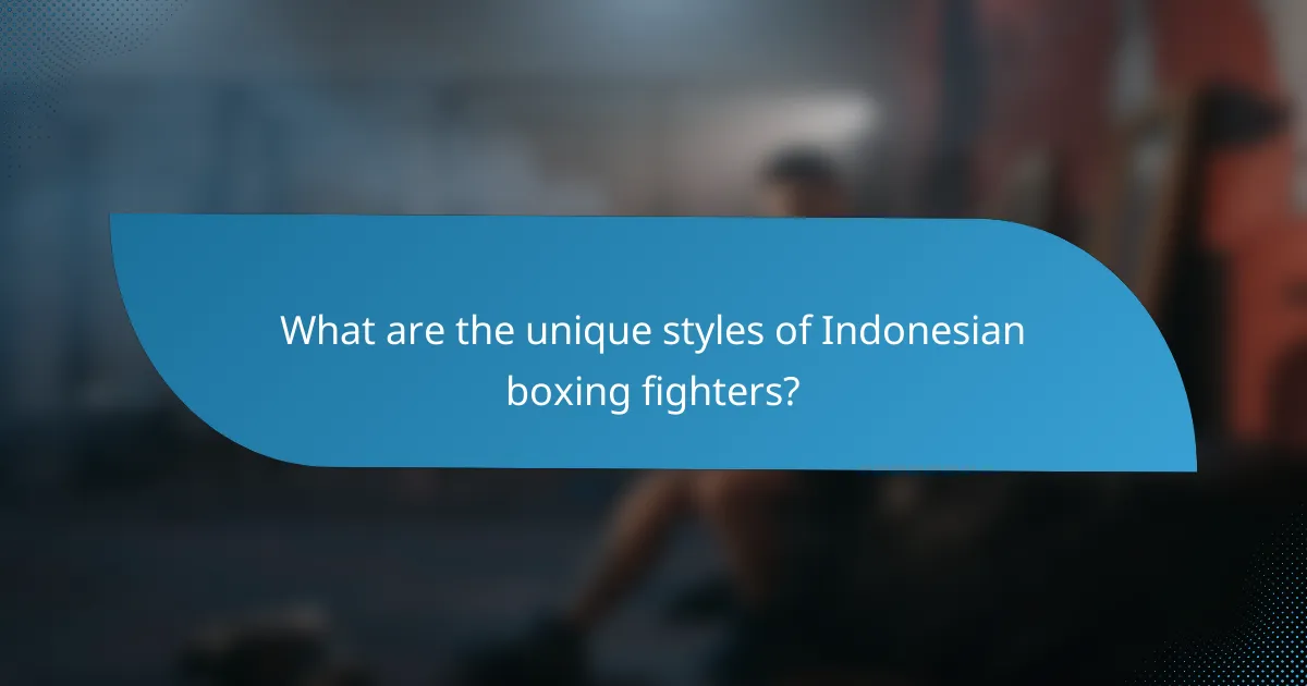 What are the unique styles of Indonesian boxing fighters?