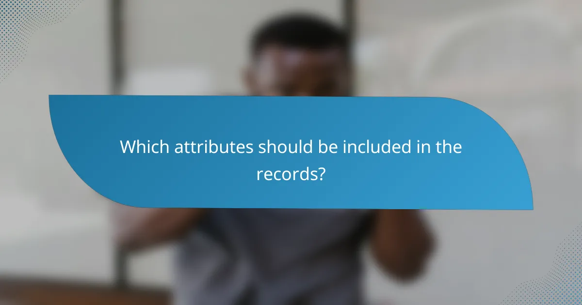 Which attributes should be included in the records?
