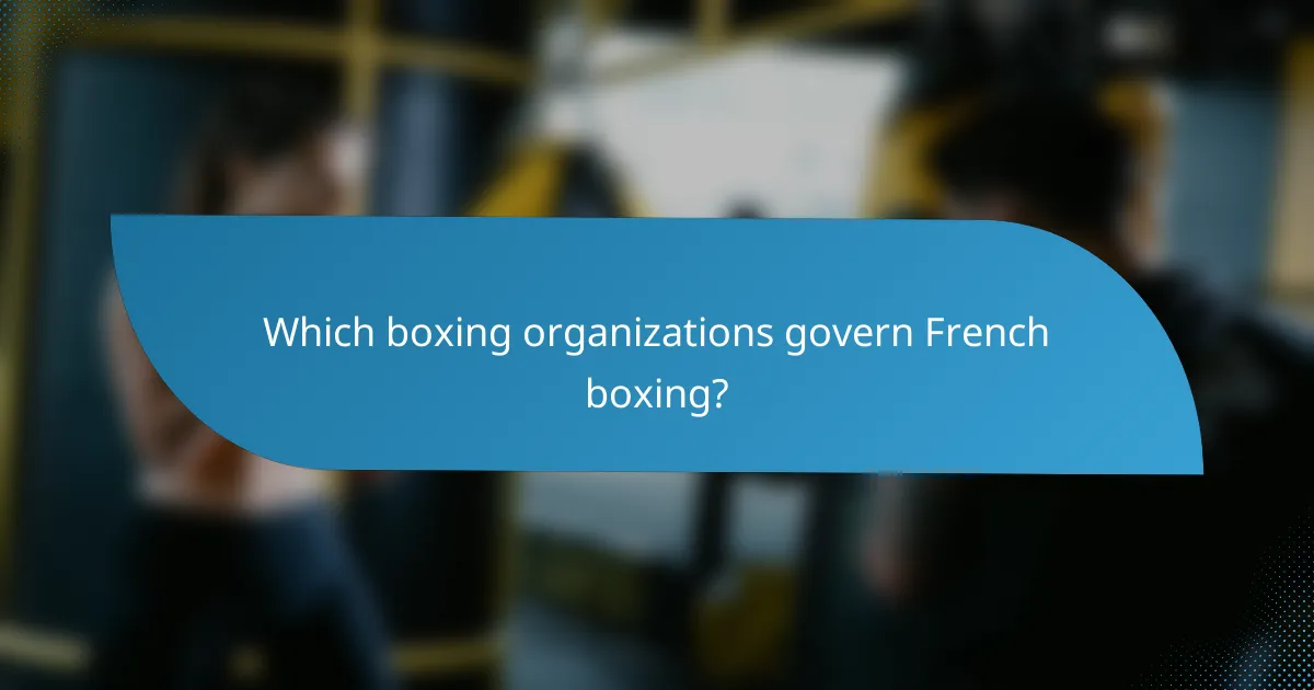 Which boxing organizations govern French boxing?
