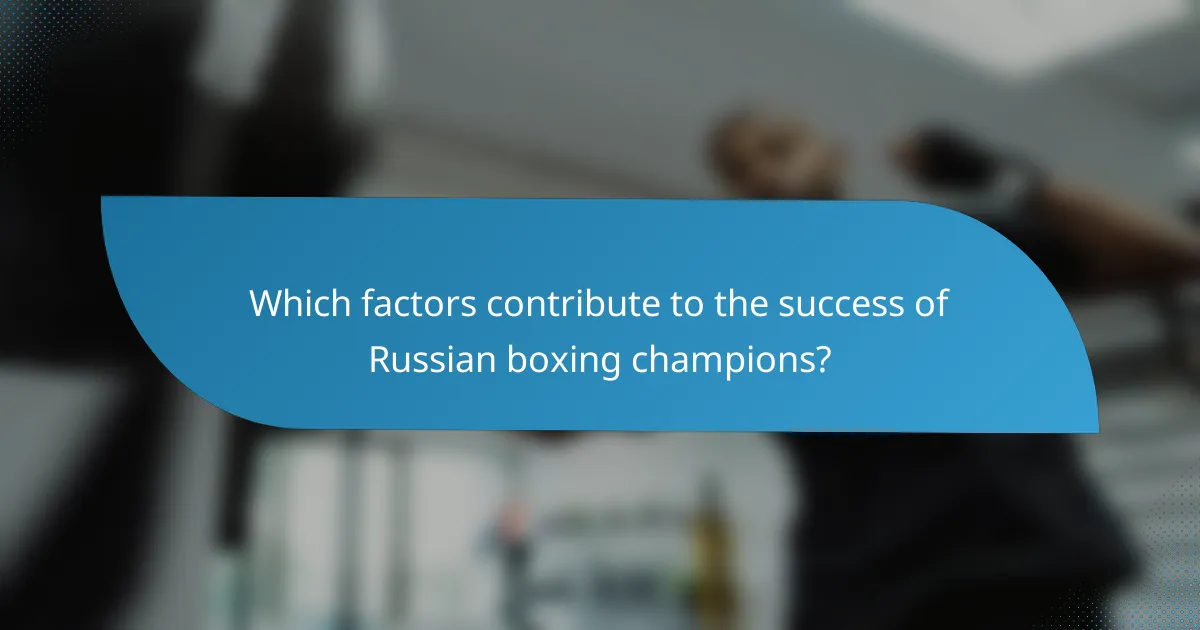 Which factors contribute to the success of Russian boxing champions?