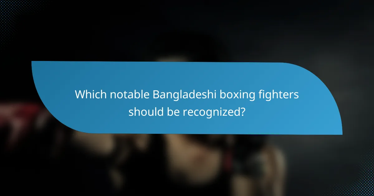 Which notable Bangladeshi boxing fighters should be recognized?
