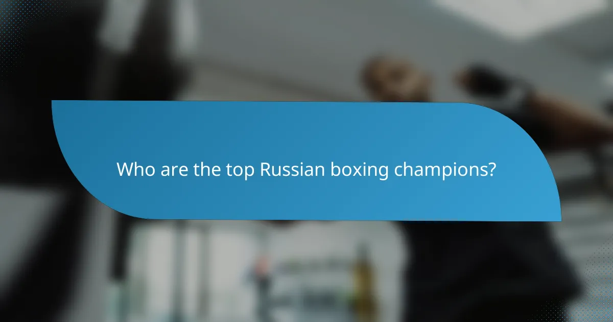Who are the top Russian boxing champions?